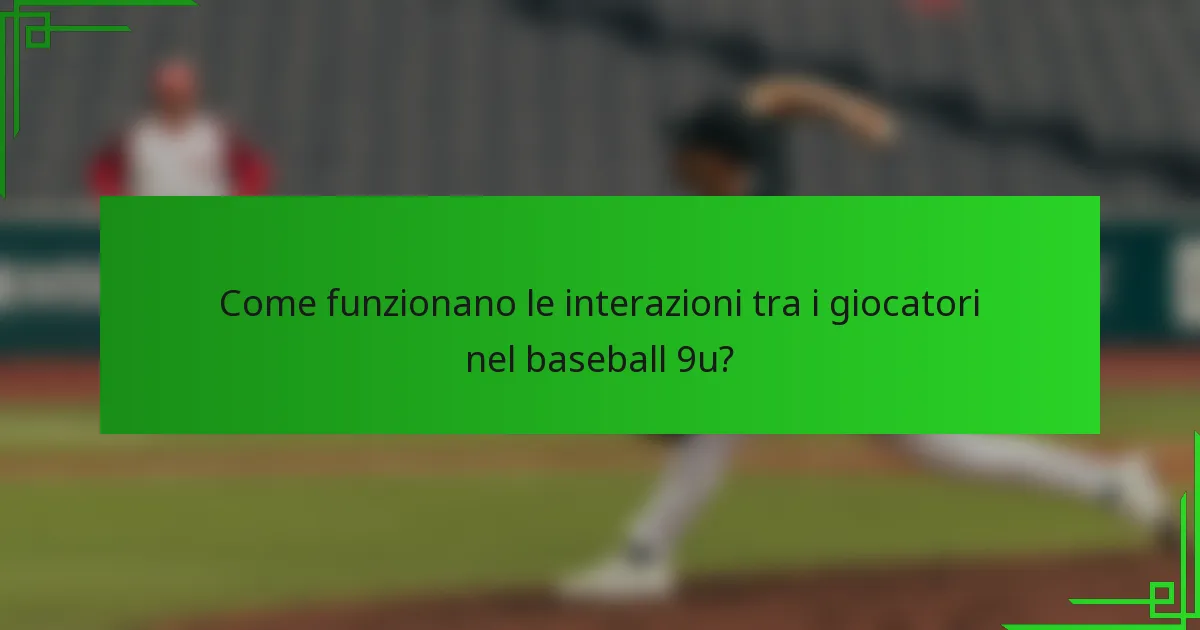 Come funzionano le interazioni tra i giocatori nel baseball 9u?