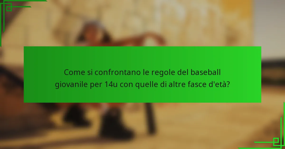Come si confrontano le regole del baseball giovanile per 14u con quelle di altre fasce d'età?