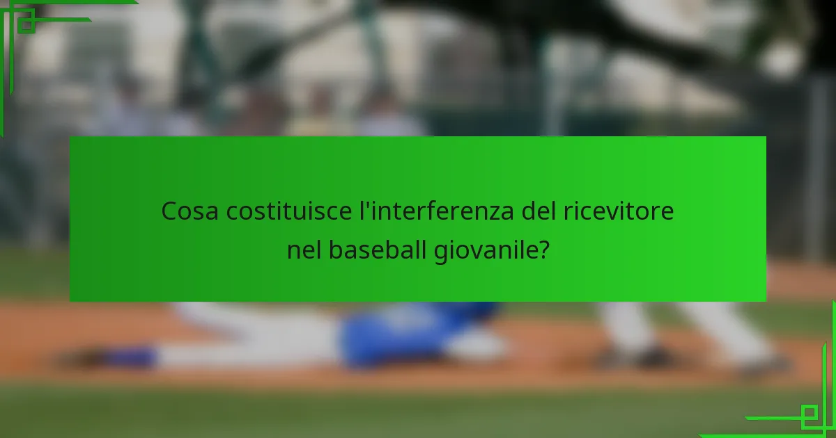 Cosa costituisce l'interferenza del ricevitore nel baseball giovanile?