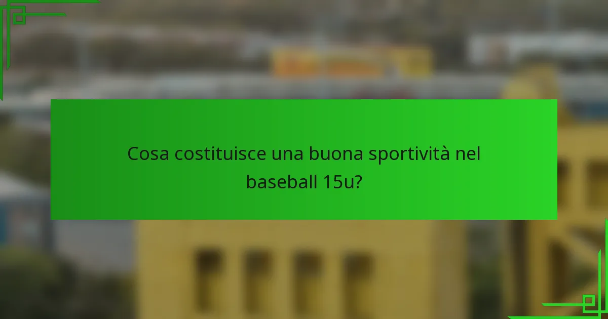 Cosa costituisce una buona sportività nel baseball 15u?