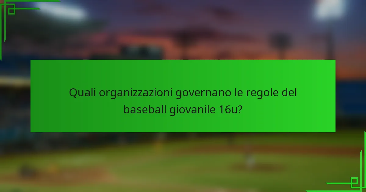 Quali organizzazioni governano le regole del baseball giovanile 16u?
