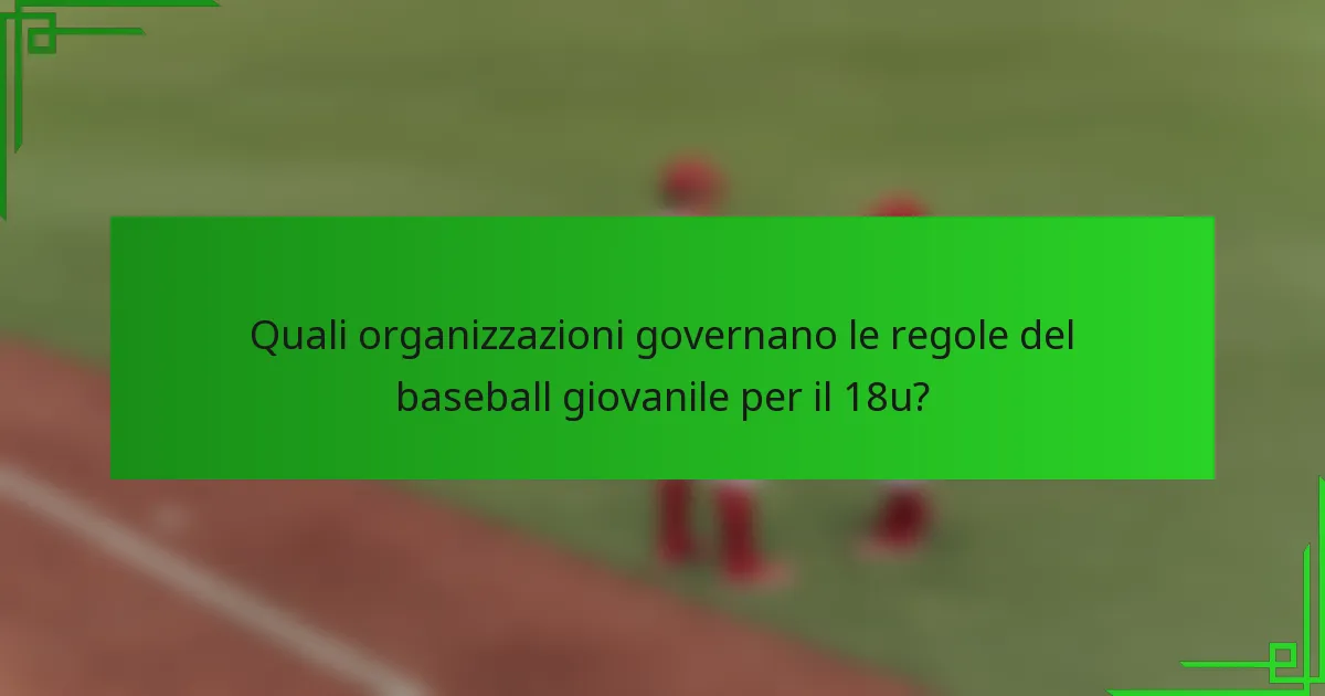 Quali organizzazioni governano le regole del baseball giovanile per il 18u?