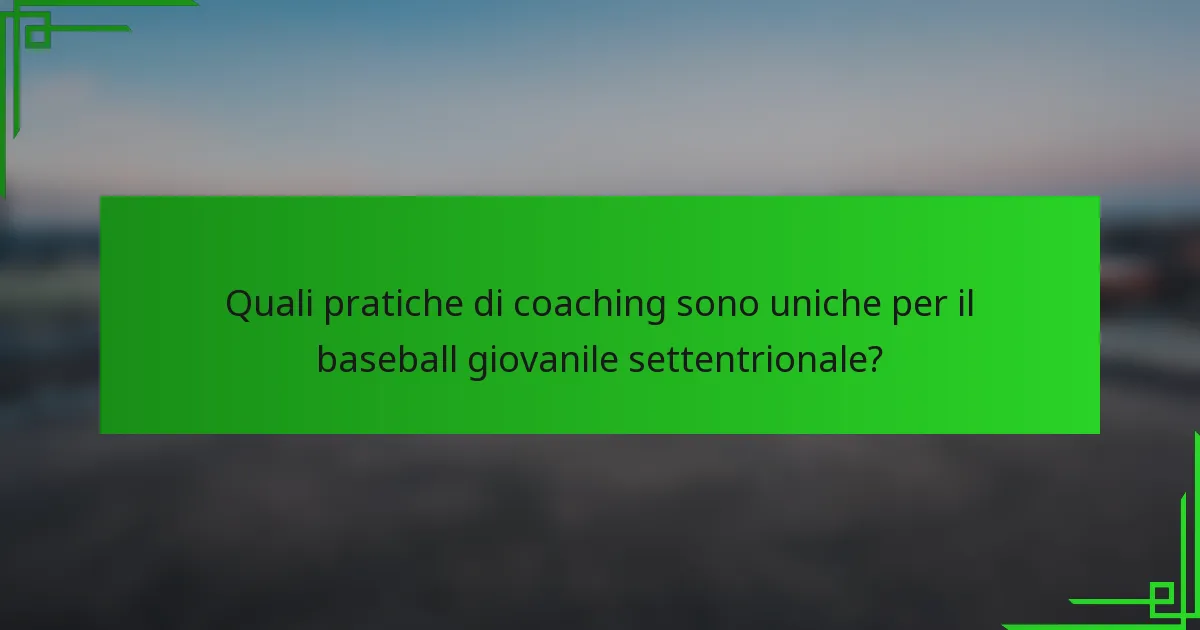 Quali pratiche di coaching sono uniche per il baseball giovanile settentrionale?