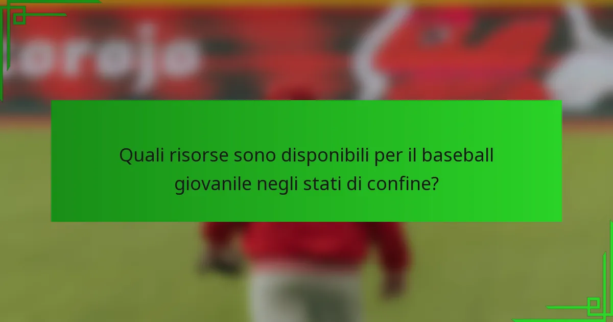 Quali risorse sono disponibili per il baseball giovanile negli stati di confine?