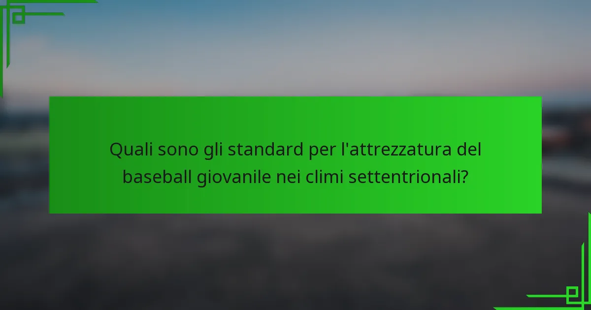 Quali sono gli standard per l'attrezzatura del baseball giovanile nei climi settentrionali?