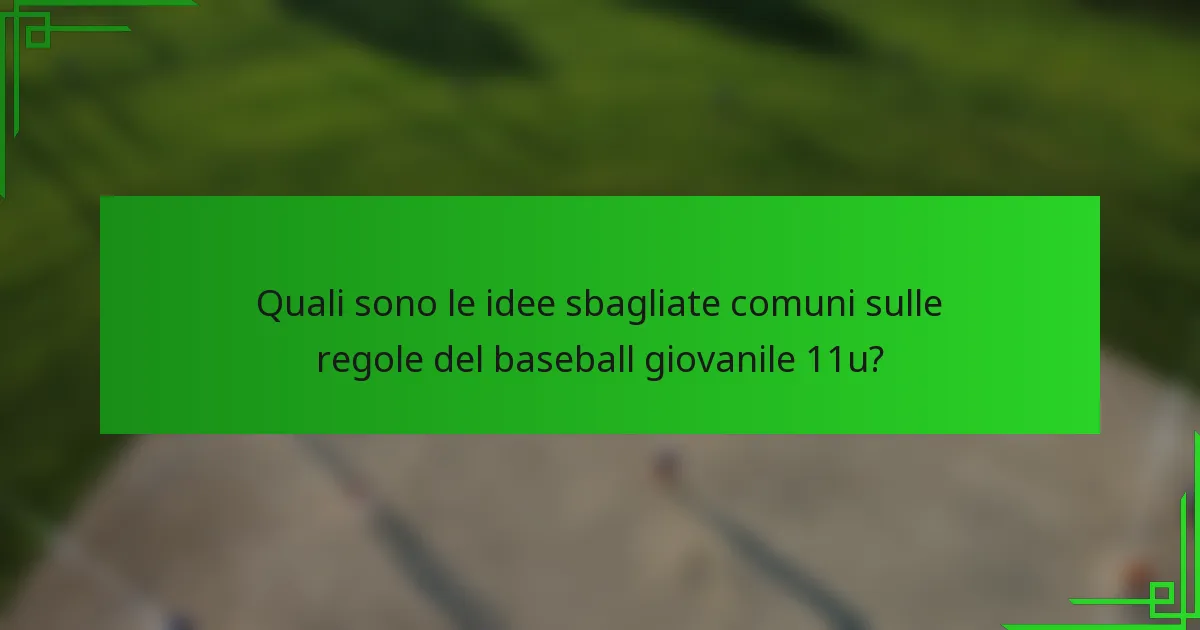 Quali sono le idee sbagliate comuni sulle regole del baseball giovanile 11u?