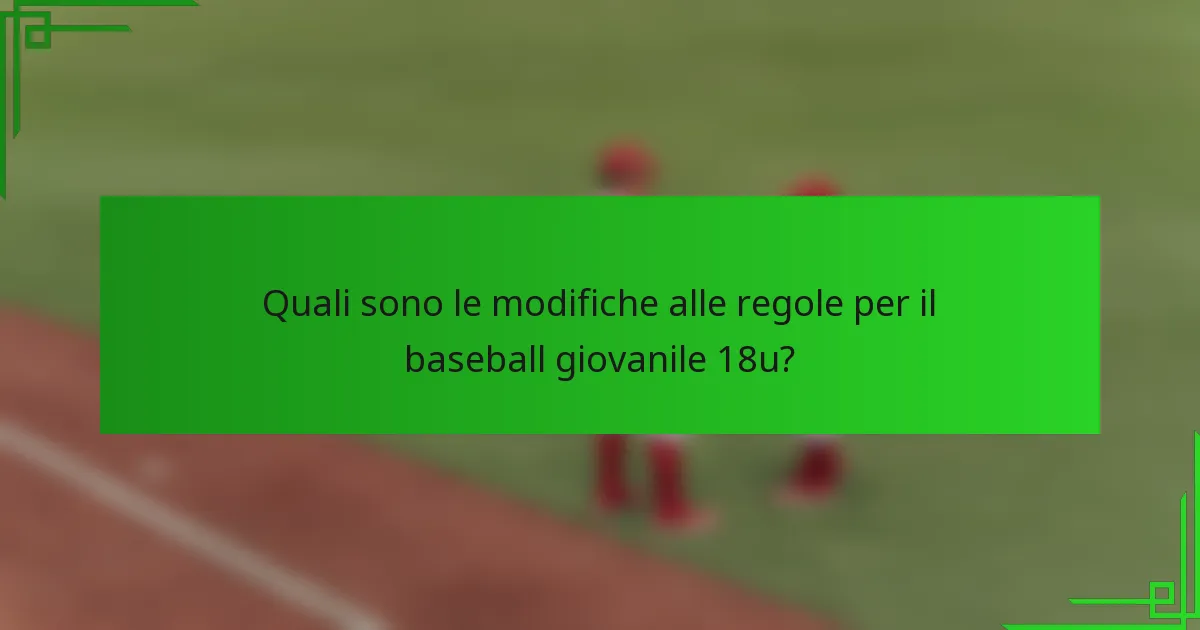 Quali sono le modifiche alle regole per il baseball giovanile 18u?