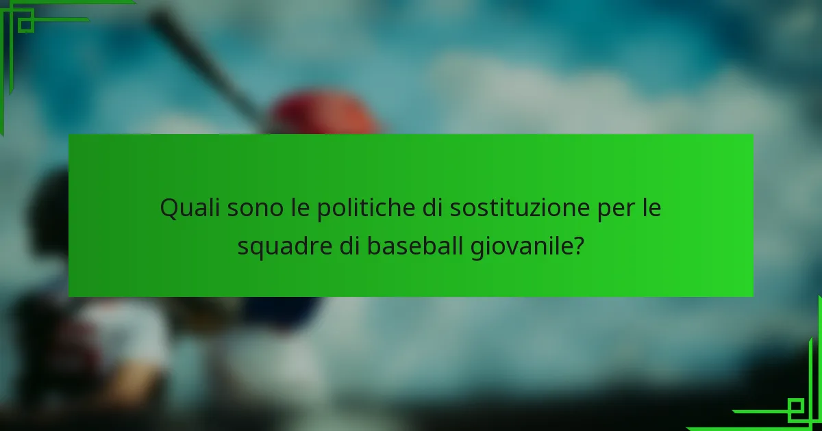 Quali sono le politiche di sostituzione per le squadre di baseball giovanile?