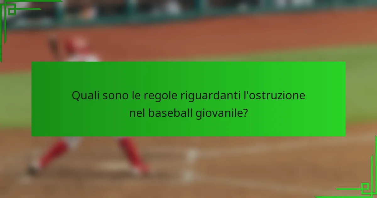 Quali sono le regole riguardanti l'ostruzione nel baseball giovanile?