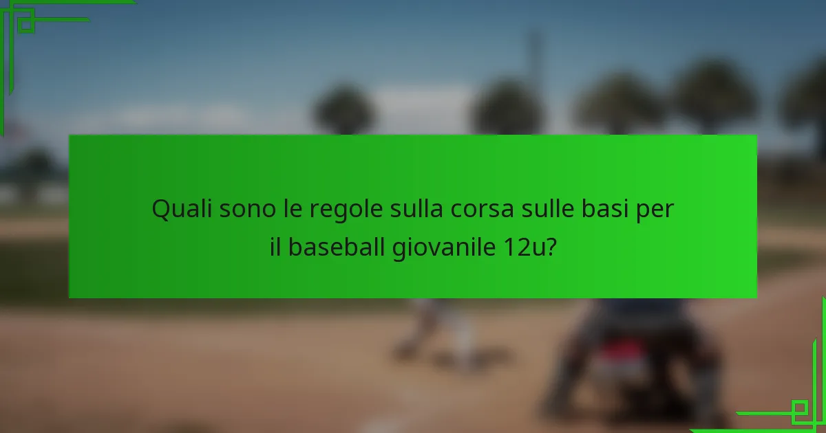 Quali sono le regole sulla corsa sulle basi per il baseball giovanile 12u?