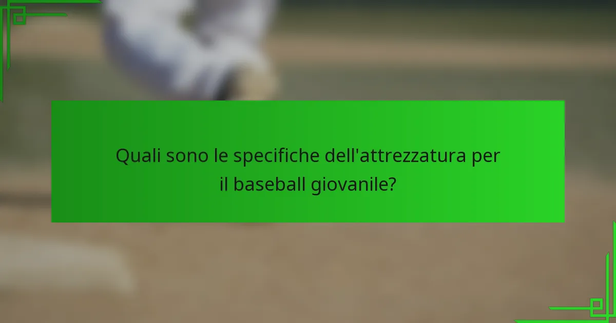 Quali sono le specifiche dell'attrezzatura per il baseball giovanile?